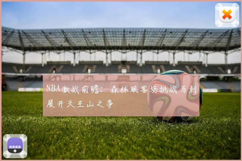 NBA激战前瞻：森林狼客场挑战马刺展开天王山之争